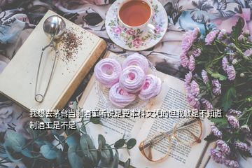 我想去茅臺(tái)當(dāng)制酒工聽說是要本科文憑的但我就是不知道制酒工是不是