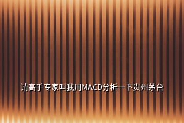 請高手專家叫我用MACD分析一下貴州茅臺