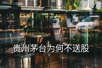 貴州茅臺(tái)為何不送股