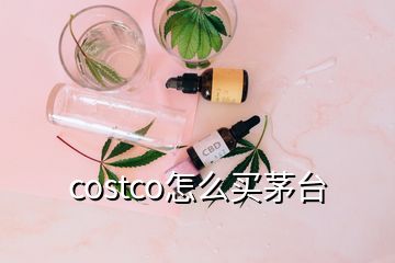 costco怎么買茅臺