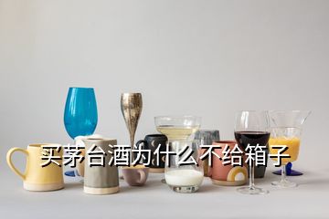 買茅臺酒為什么不給箱子