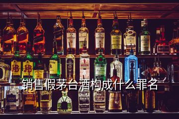 銷售假茅臺酒構(gòu)成什么罪名