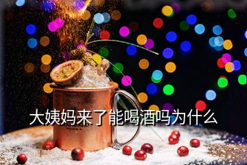 大姨媽來(lái)了能喝酒嗎為什么