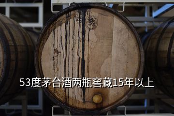 53度茅臺(tái)酒兩瓶窖藏15年以上