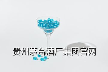 貴州茅臺(tái)酒廠(chǎng)集團(tuán)官網(wǎng)