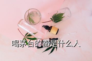 喝茅臺的都是什么人