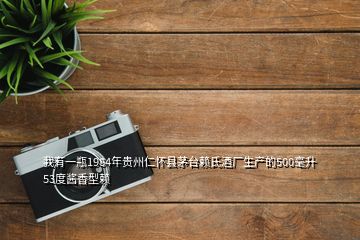 我有一瓶1984年貴州仁懷縣茅臺賴氏酒廠生產(chǎn)的500毫升53度醬香型賴