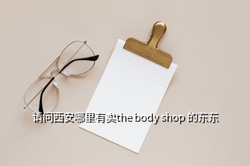 請問西安哪里有賣the body shop 的東東