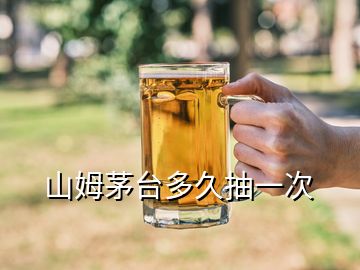 山姆茅臺(tái)多久抽一次