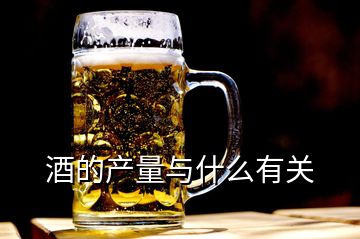 酒的產(chǎn)量與什么有關(guān)