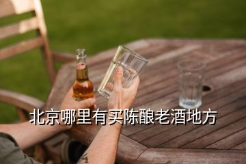 北京哪里有買(mǎi)陳釀老酒地方