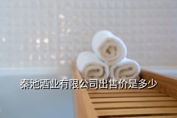 秦池酒業(yè)有限公司出售價是多少