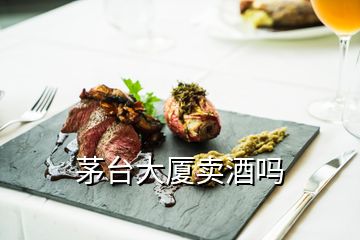 茅臺(tái)大廈賣酒嗎