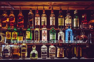 張家港哪里有回收酒水的地方一定要可以的店鋪地址最好詳細(xì)點(diǎn)的