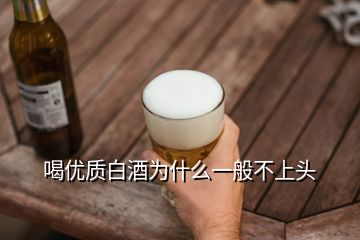 喝優(yōu)質(zhì)白酒為什么一般不上頭