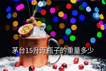 茅臺15升連瓶子的重量多少