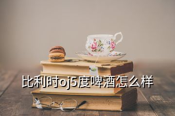 比利時oj5度啤酒怎么樣