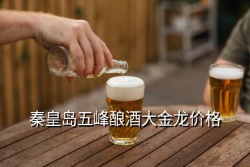 秦皇島五峰釀酒大金龍價格