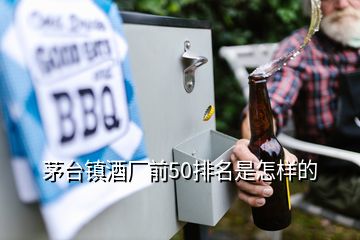 茅臺鎮(zhèn)酒廠前50排名是怎樣的