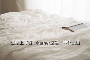 酒瓶上寫著kvkamer這是一種什么酒