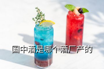 國中酒是哪個酒廠產(chǎn)的