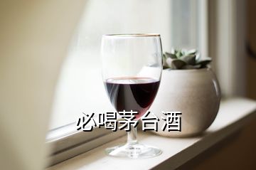 必喝茅臺酒