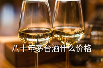 八十年茅臺酒什么價格