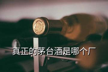 真正的茅臺酒是哪個廠