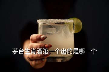 茅臺生肖酒第一個(gè)出的是哪一個(gè)