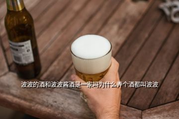 波波的酒和波波醬酒是一家嗎為什么弄個(gè)酒都叫波波