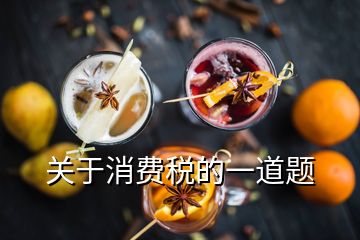 關(guān)于消費(fèi)稅的一道題