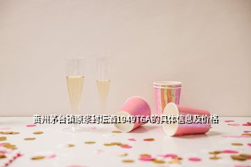 貴州茅臺(tái)鎮(zhèn)原漿封壇酒1949T6A的具體信息及價(jià)格