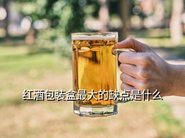 紅酒包裝盒最大的缺點是什么