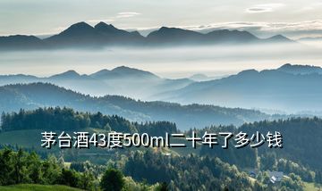 茅臺(tái)酒43度500ml二十年了多少錢