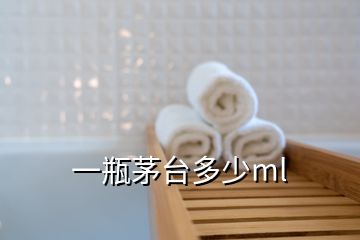 一瓶茅臺(tái)多少ml