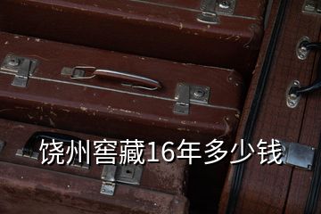 饒州窖藏16年多少錢(qián)