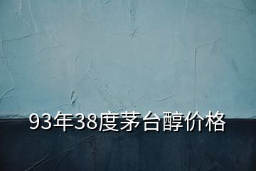 93年38度茅臺醇價格