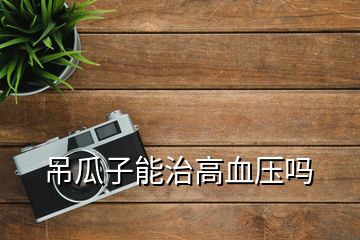 吊瓜子能治高血壓嗎