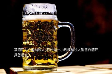 某酒廠為一般納稅人3月份向一小規(guī)模納稅人銷(xiāo)售白酒開(kāi)具普通發(fā)