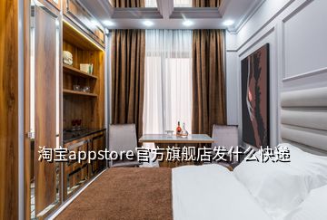 淘寶appstore官方旗艦店發(fā)什么快遞