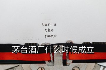 茅臺(tái)酒廠什么時(shí)候成立