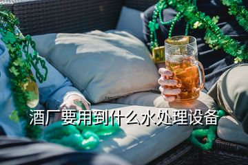 酒廠要用到什么水處理設(shè)備