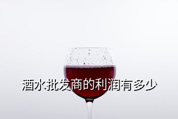 酒水批發(fā)商的利潤(rùn)有多少