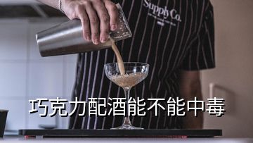 巧克力配酒能不能中毒