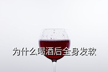 為什么喝酒后全身發(fā)軟