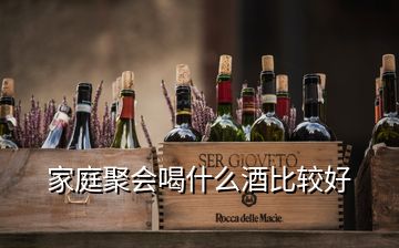 家庭聚會(huì)喝什么酒比較好