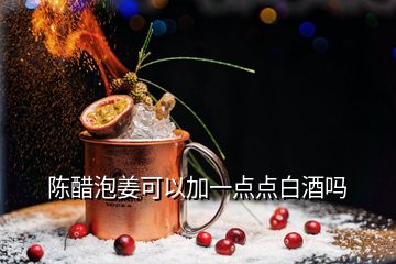 陳醋泡姜可以加一點點白酒嗎