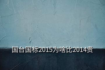 國(guó)臺(tái)國(guó)標(biāo)2015為啥比2014貴