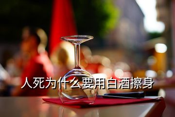 人死為什么要用白酒擦身