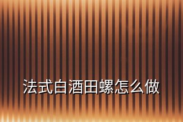 法式白酒田螺怎么做